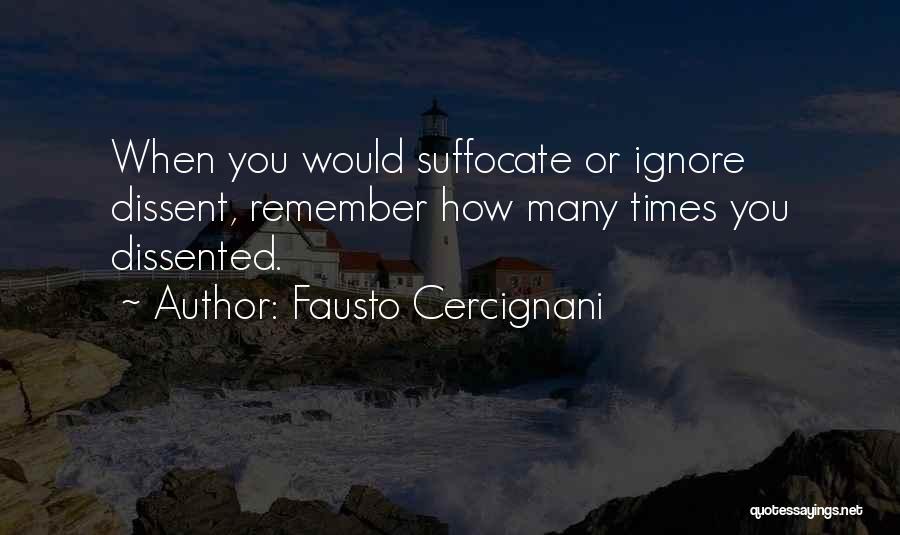 Fausto Cercignani Quotes: When You Would Suffocate Or Ignore Dissent, Remember How Many Times You Dissented.