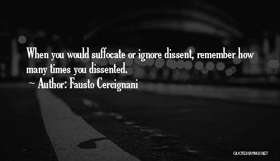 Fausto Cercignani Quotes: When You Would Suffocate Or Ignore Dissent, Remember How Many Times You Dissented.