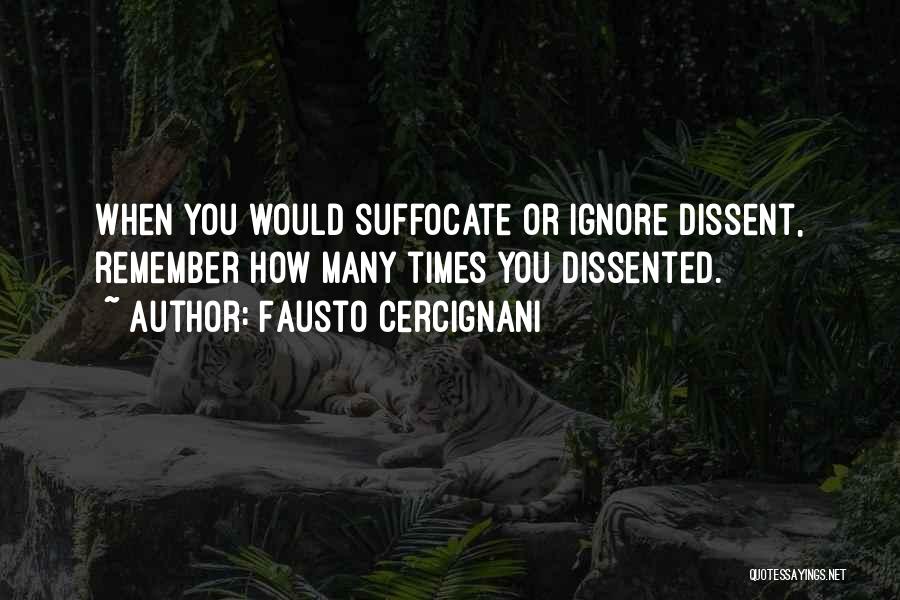 Fausto Cercignani Quotes: When You Would Suffocate Or Ignore Dissent, Remember How Many Times You Dissented.