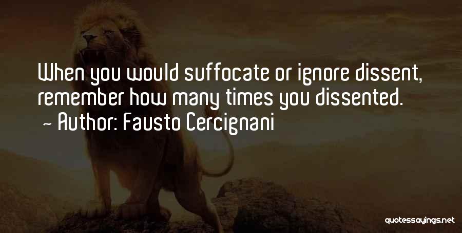 Fausto Cercignani Quotes: When You Would Suffocate Or Ignore Dissent, Remember How Many Times You Dissented.