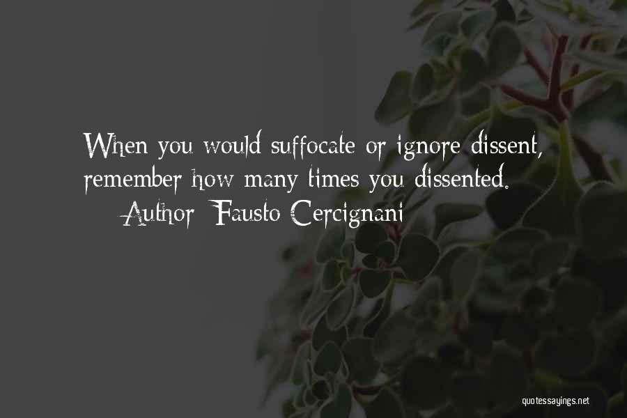 Fausto Cercignani Quotes: When You Would Suffocate Or Ignore Dissent, Remember How Many Times You Dissented.