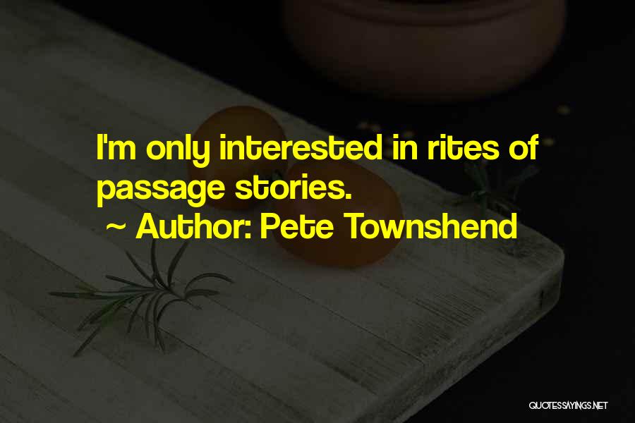 Pete Townshend Quotes: I'm Only Interested In Rites Of Passage Stories.