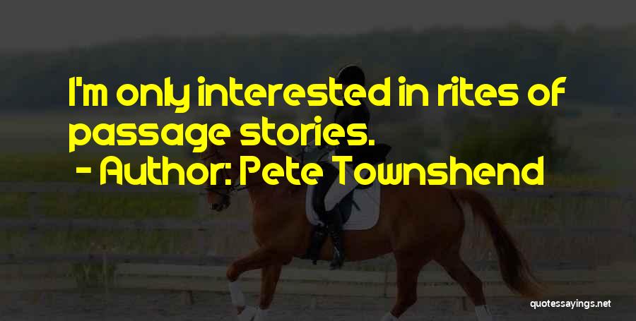 Pete Townshend Quotes: I'm Only Interested In Rites Of Passage Stories.