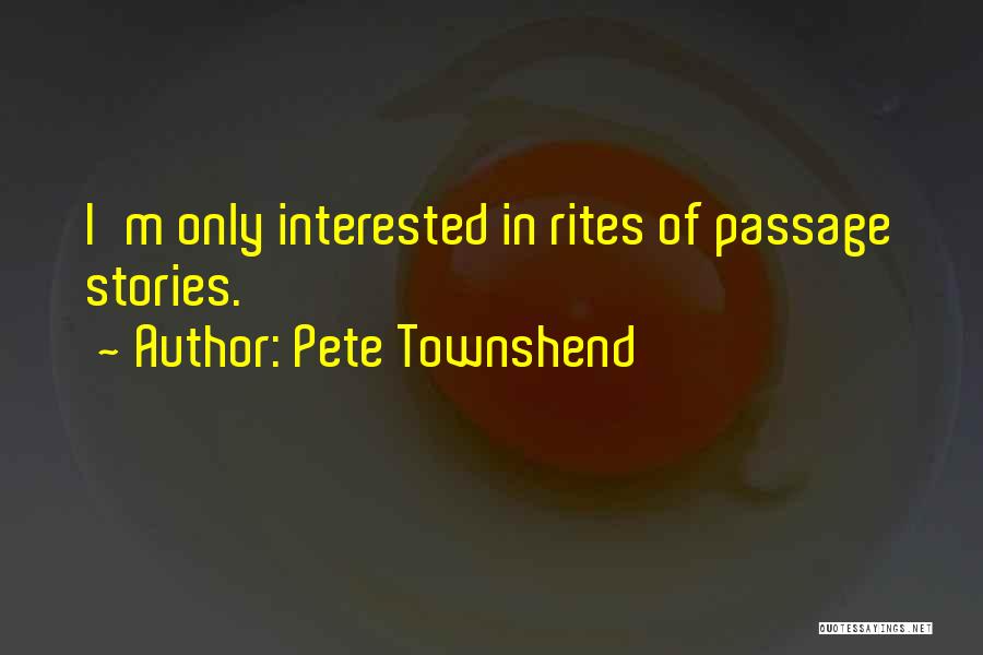 Pete Townshend Quotes: I'm Only Interested In Rites Of Passage Stories.