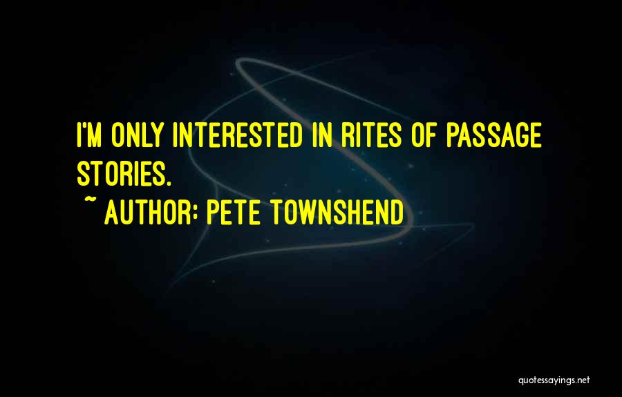 Pete Townshend Quotes: I'm Only Interested In Rites Of Passage Stories.