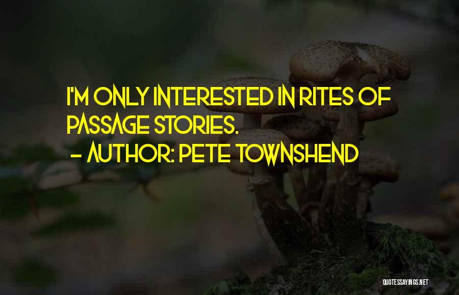 Pete Townshend Quotes: I'm Only Interested In Rites Of Passage Stories.