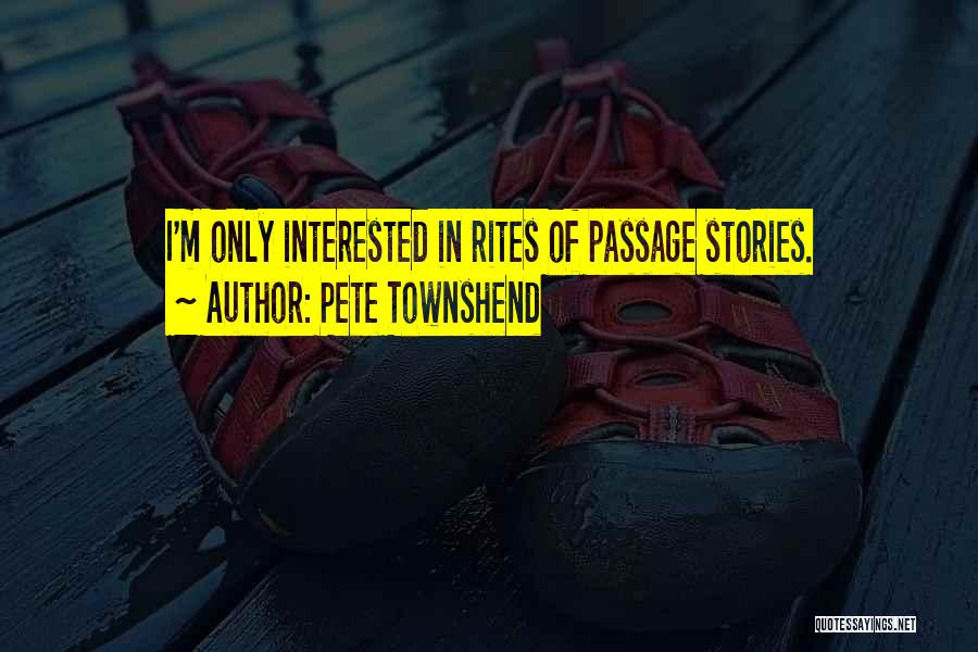 Pete Townshend Quotes: I'm Only Interested In Rites Of Passage Stories.