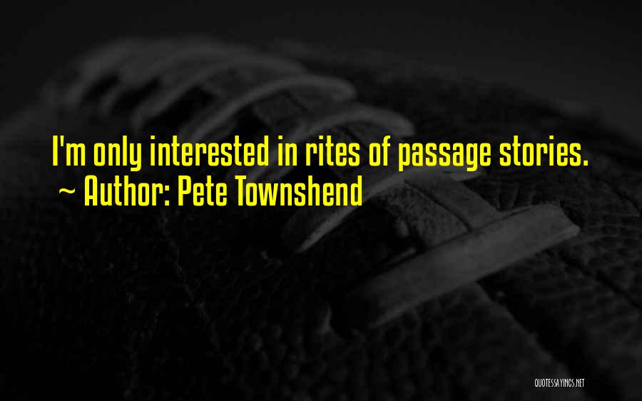 Pete Townshend Quotes: I'm Only Interested In Rites Of Passage Stories.