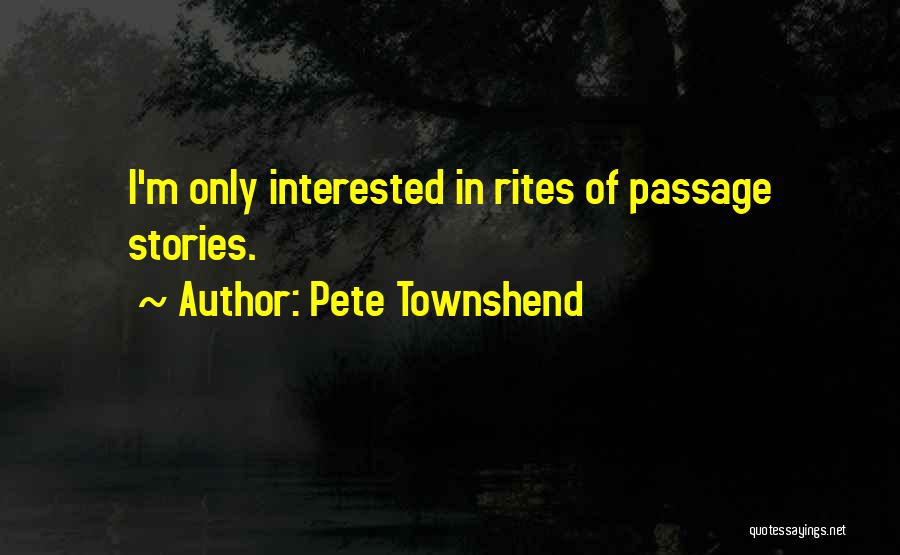 Pete Townshend Quotes: I'm Only Interested In Rites Of Passage Stories.