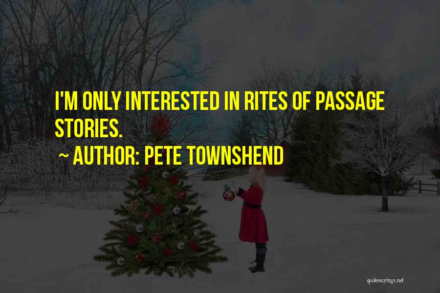 Pete Townshend Quotes: I'm Only Interested In Rites Of Passage Stories.