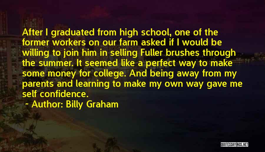 Billy Graham Quotes: After I Graduated From High School, One Of The Former Workers On Our Farm Asked If I Would Be Willing