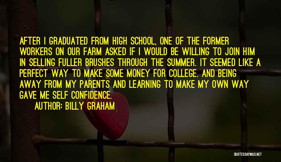 Billy Graham Quotes: After I Graduated From High School, One Of The Former Workers On Our Farm Asked If I Would Be Willing