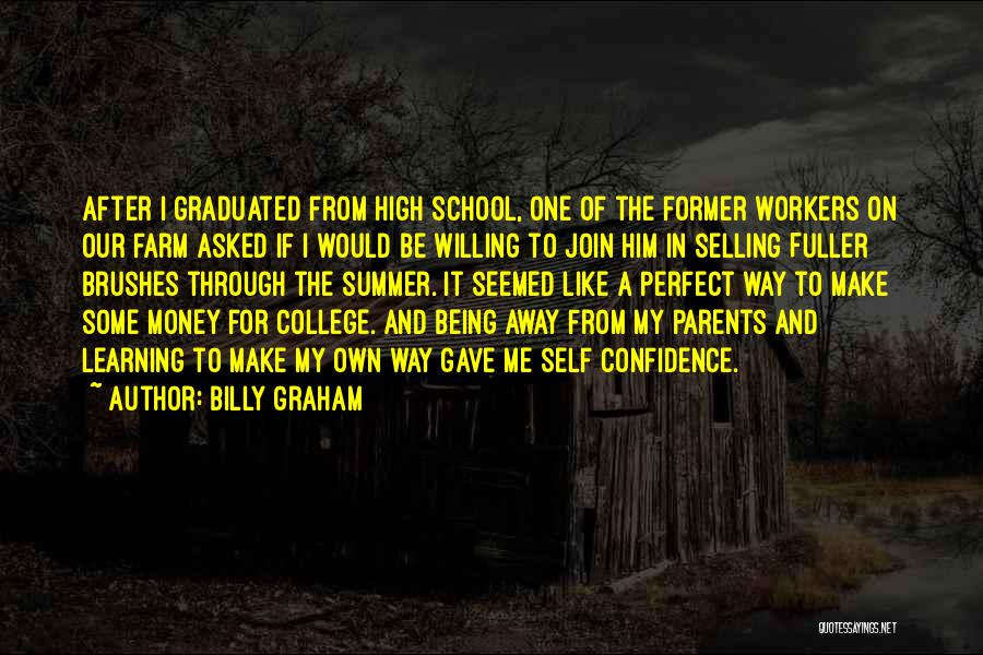 Billy Graham Quotes: After I Graduated From High School, One Of The Former Workers On Our Farm Asked If I Would Be Willing