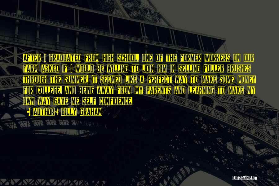 Billy Graham Quotes: After I Graduated From High School, One Of The Former Workers On Our Farm Asked If I Would Be Willing