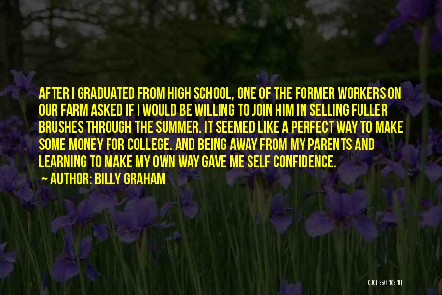 Billy Graham Quotes: After I Graduated From High School, One Of The Former Workers On Our Farm Asked If I Would Be Willing