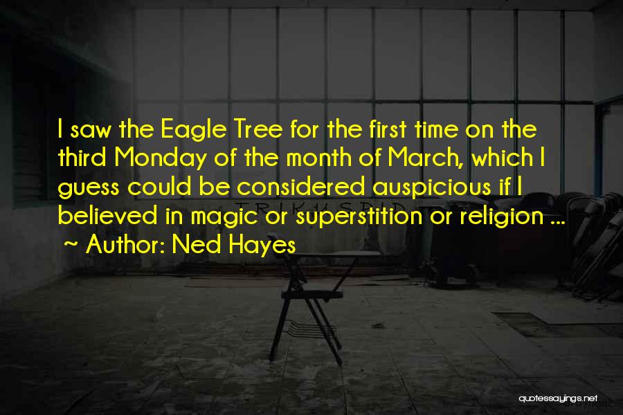 Ned Hayes Quotes: I Saw The Eagle Tree For The First Time On The Third Monday Of The Month Of March, Which I