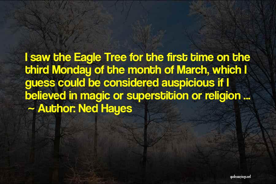 Ned Hayes Quotes: I Saw The Eagle Tree For The First Time On The Third Monday Of The Month Of March, Which I