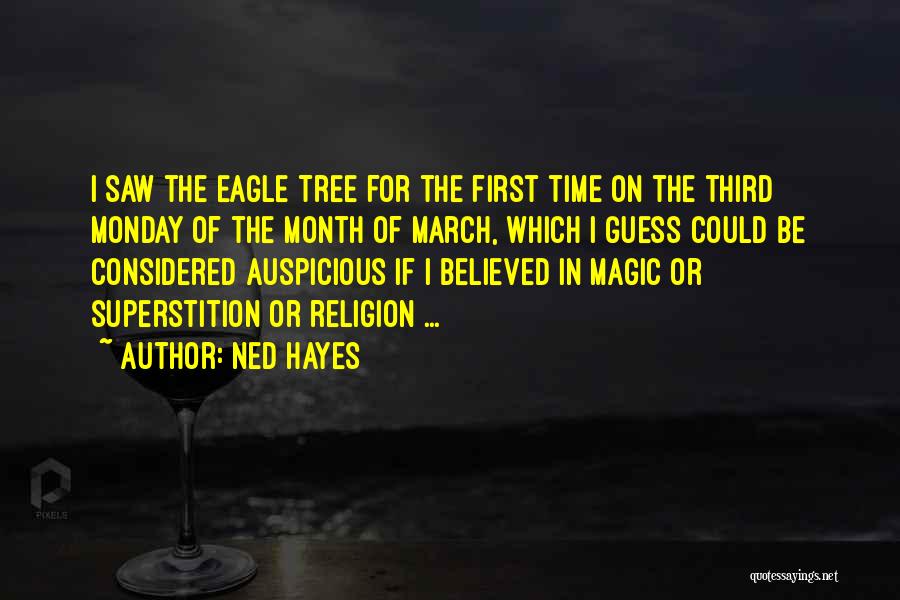 Ned Hayes Quotes: I Saw The Eagle Tree For The First Time On The Third Monday Of The Month Of March, Which I