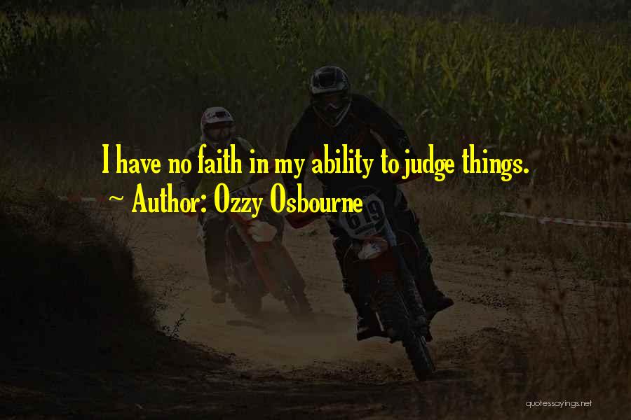 Ozzy Osbourne Quotes: I Have No Faith In My Ability To Judge Things.