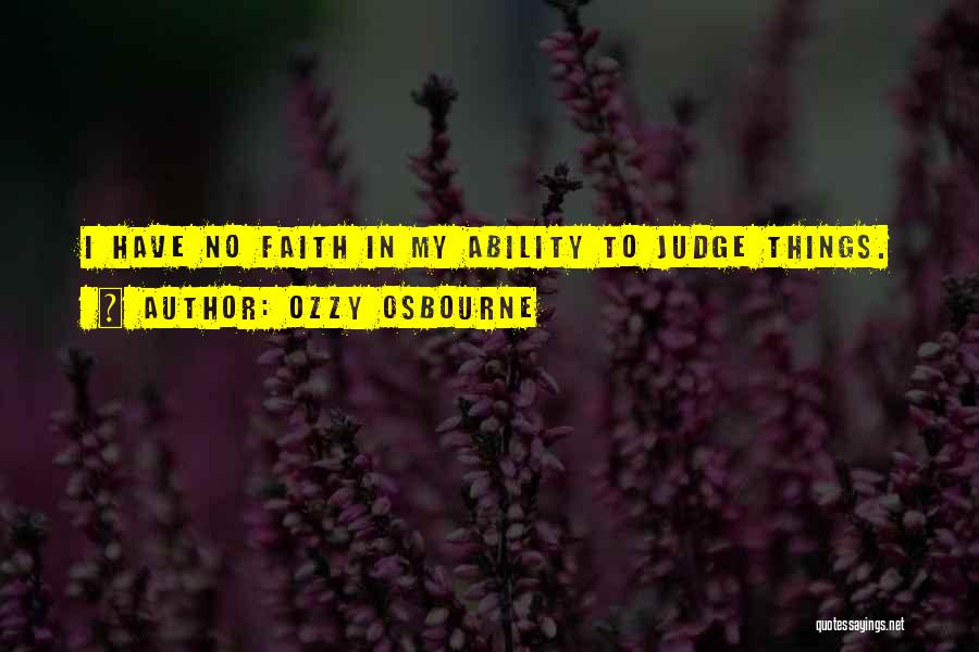 Ozzy Osbourne Quotes: I Have No Faith In My Ability To Judge Things.