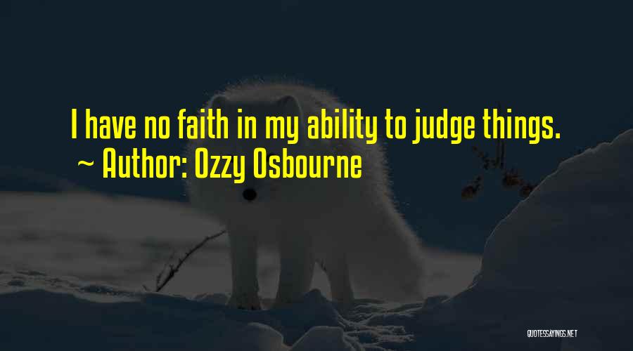 Ozzy Osbourne Quotes: I Have No Faith In My Ability To Judge Things.