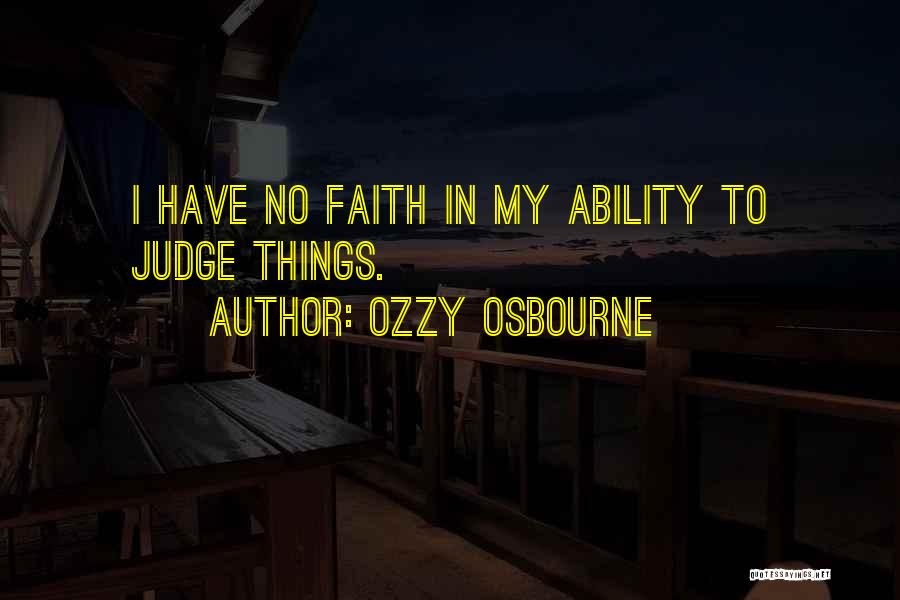 Ozzy Osbourne Quotes: I Have No Faith In My Ability To Judge Things.