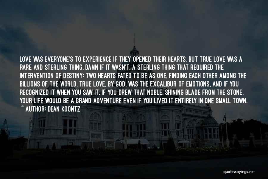 Dean Koontz Quotes: Love Was Everyone's To Experience If They Opened Their Hearts, But True Love Was A Rare And Sterling Thing, Damn