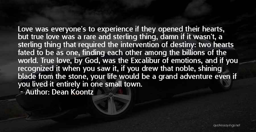 Dean Koontz Quotes: Love Was Everyone's To Experience If They Opened Their Hearts, But True Love Was A Rare And Sterling Thing, Damn