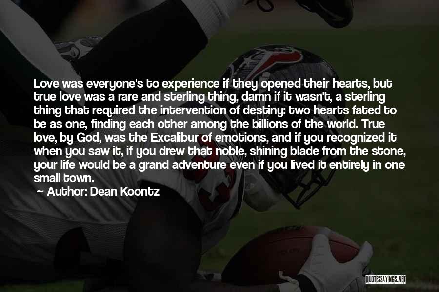 Dean Koontz Quotes: Love Was Everyone's To Experience If They Opened Their Hearts, But True Love Was A Rare And Sterling Thing, Damn