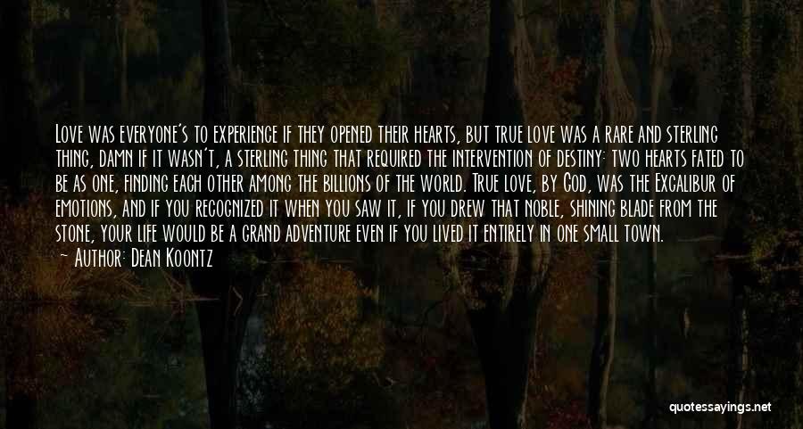 Dean Koontz Quotes: Love Was Everyone's To Experience If They Opened Their Hearts, But True Love Was A Rare And Sterling Thing, Damn