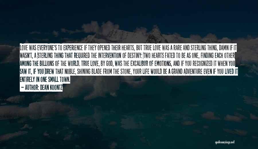 Dean Koontz Quotes: Love Was Everyone's To Experience If They Opened Their Hearts, But True Love Was A Rare And Sterling Thing, Damn