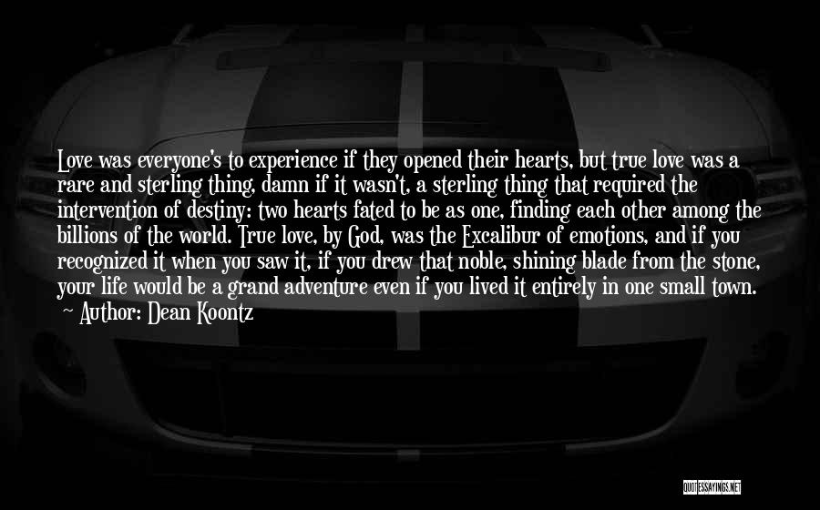 Dean Koontz Quotes: Love Was Everyone's To Experience If They Opened Their Hearts, But True Love Was A Rare And Sterling Thing, Damn