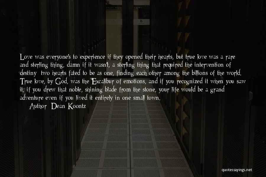 Dean Koontz Quotes: Love Was Everyone's To Experience If They Opened Their Hearts, But True Love Was A Rare And Sterling Thing, Damn