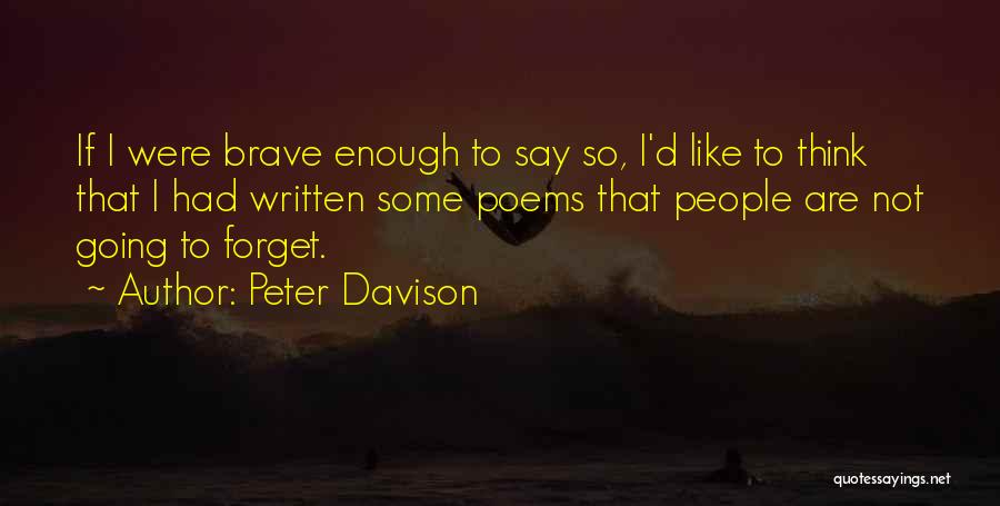 Peter Davison Quotes: If I Were Brave Enough To Say So, I'd Like To Think That I Had Written Some Poems That People