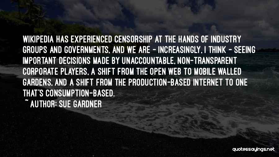 Sue Gardner Quotes: Wikipedia Has Experienced Censorship At The Hands Of Industry Groups And Governments, And We Are - Increasingly, I Think -