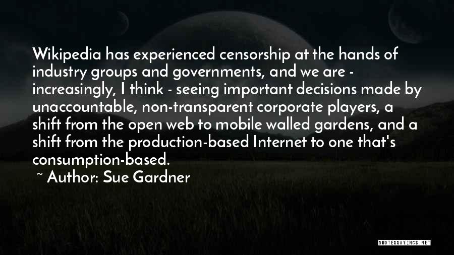 Sue Gardner Quotes: Wikipedia Has Experienced Censorship At The Hands Of Industry Groups And Governments, And We Are - Increasingly, I Think -