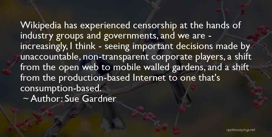 Sue Gardner Quotes: Wikipedia Has Experienced Censorship At The Hands Of Industry Groups And Governments, And We Are - Increasingly, I Think -