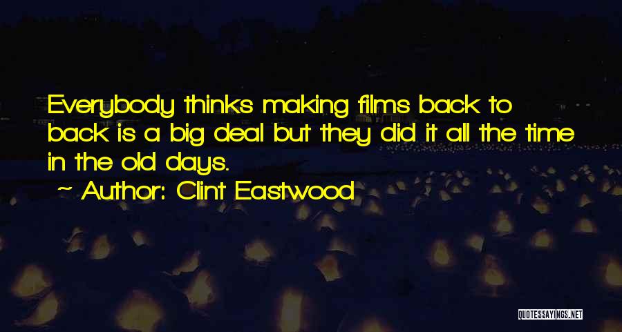 Clint Eastwood Quotes: Everybody Thinks Making Films Back To Back Is A Big Deal But They Did It All The Time In The