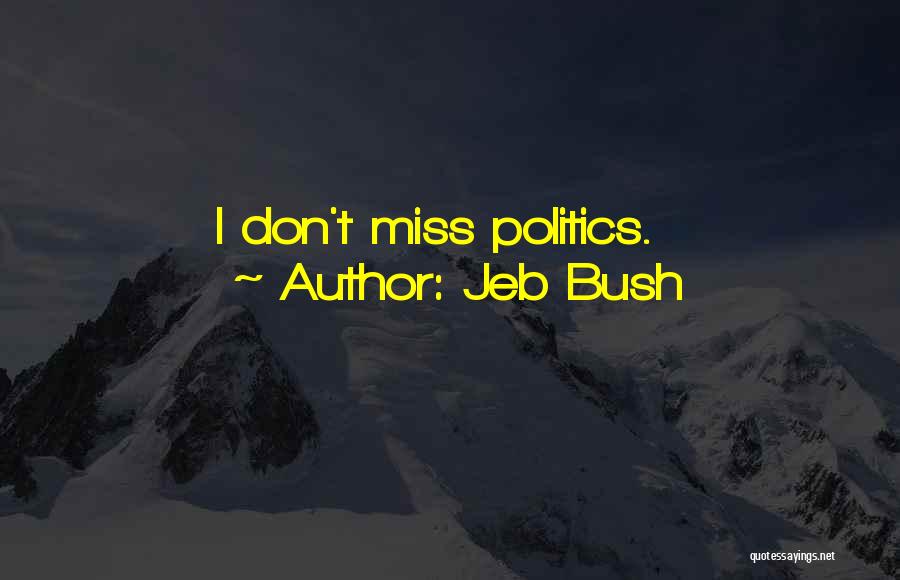 Jeb Bush Quotes: I Don't Miss Politics.