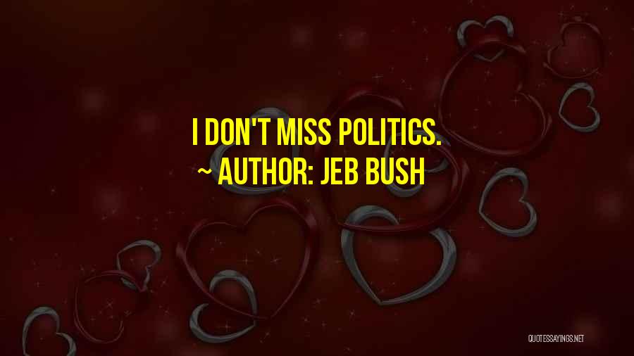 Jeb Bush Quotes: I Don't Miss Politics.