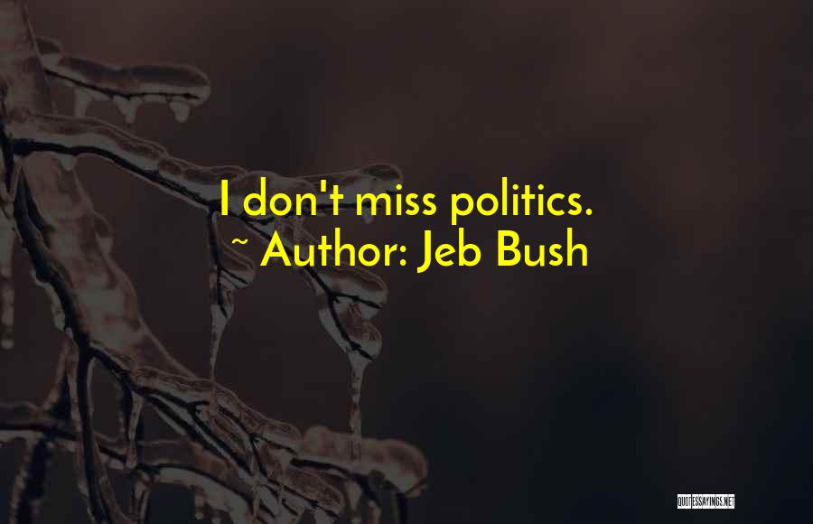 Jeb Bush Quotes: I Don't Miss Politics.