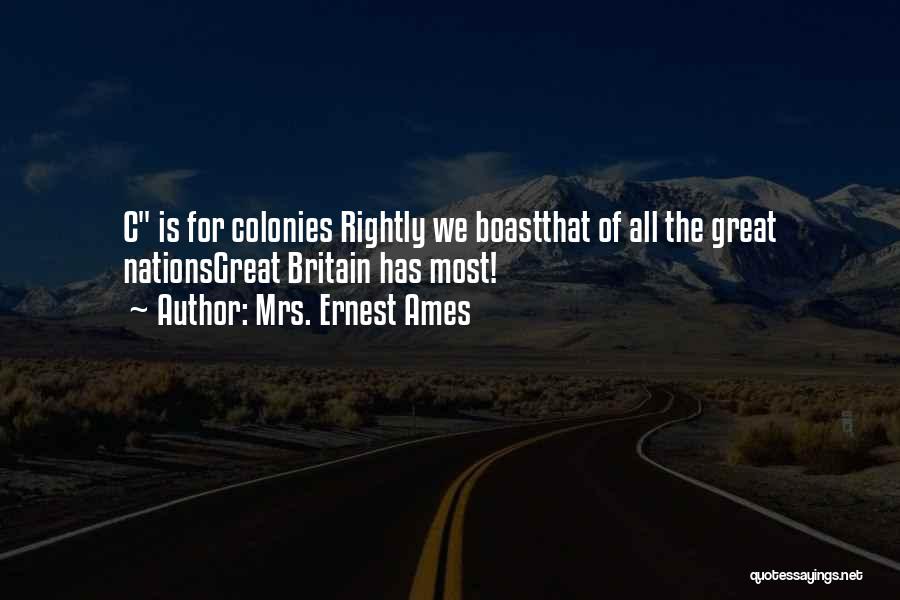 Mrs. Ernest Ames Quotes: C Is For Colonies Rightly We Boastthat Of All The Great Nationsgreat Britain Has Most!