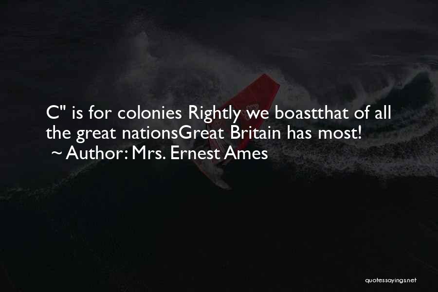 Mrs. Ernest Ames Quotes: C Is For Colonies Rightly We Boastthat Of All The Great Nationsgreat Britain Has Most!