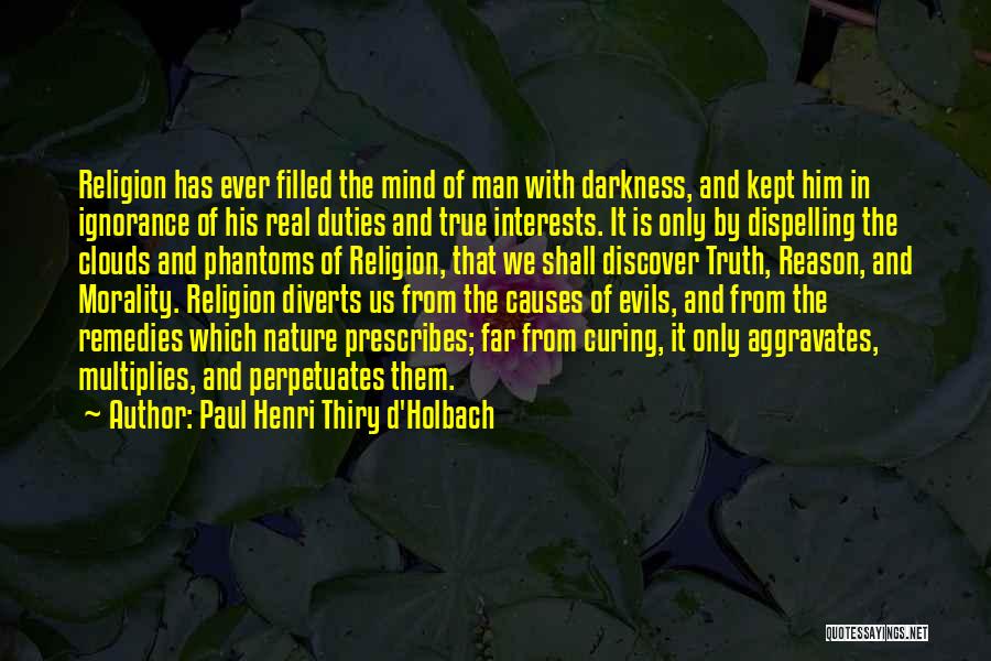Paul Henri Thiry D'Holbach Quotes: Religion Has Ever Filled The Mind Of Man With Darkness, And Kept Him In Ignorance Of His Real Duties And