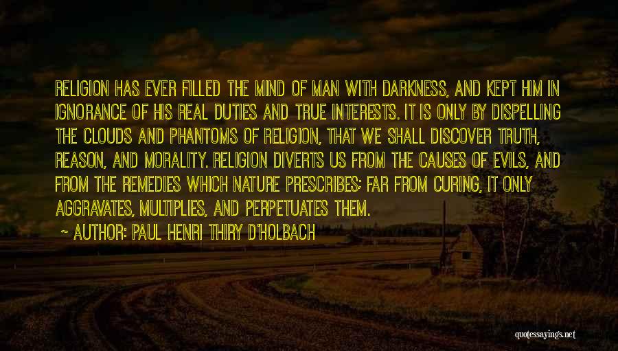 Paul Henri Thiry D'Holbach Quotes: Religion Has Ever Filled The Mind Of Man With Darkness, And Kept Him In Ignorance Of His Real Duties And