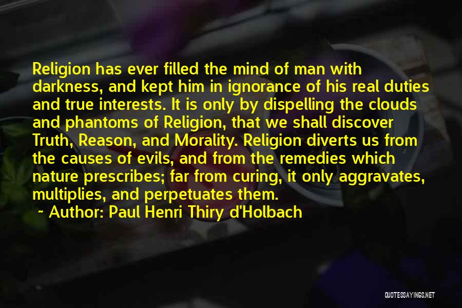Paul Henri Thiry D'Holbach Quotes: Religion Has Ever Filled The Mind Of Man With Darkness, And Kept Him In Ignorance Of His Real Duties And