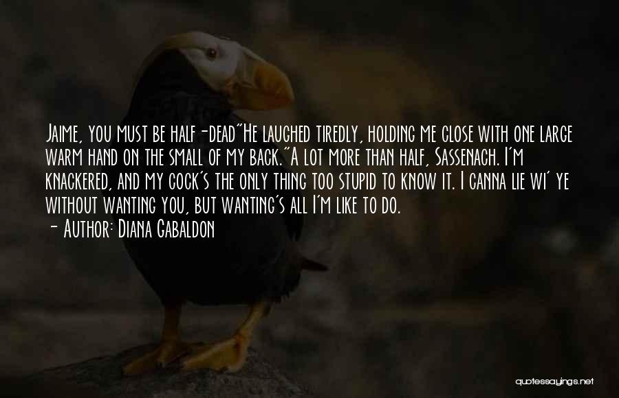 Diana Gabaldon Quotes: Jaime, You Must Be Half-deadhe Laughed Tiredly, Holding Me Close With One Large Warm Hand On The Small Of My