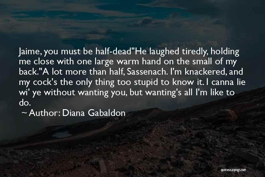 Diana Gabaldon Quotes: Jaime, You Must Be Half-deadhe Laughed Tiredly, Holding Me Close With One Large Warm Hand On The Small Of My