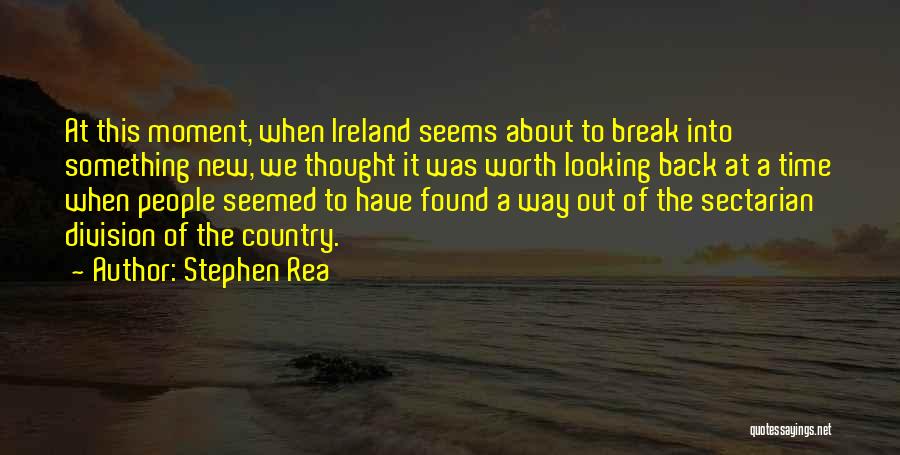 Stephen Rea Quotes: At This Moment, When Ireland Seems About To Break Into Something New, We Thought It Was Worth Looking Back At