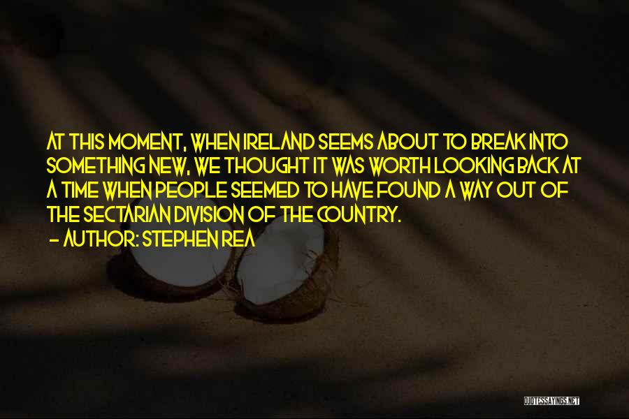 Stephen Rea Quotes: At This Moment, When Ireland Seems About To Break Into Something New, We Thought It Was Worth Looking Back At